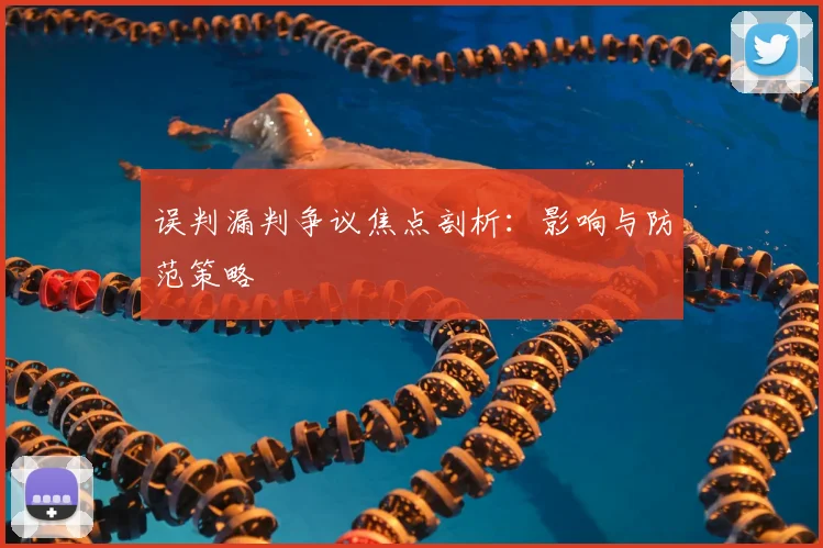 误判漏判争议焦点剖析:影响与防范策略