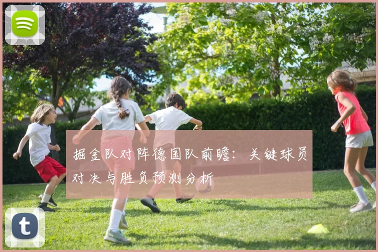 掘金队对阵德国队前瞻：关键球员对决与胜负预测分析